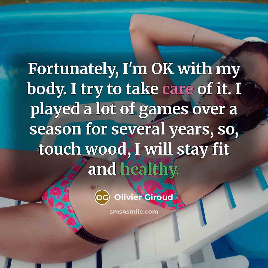 “Fortunately, I'm OK with my body. I try to take…” quote by Olivier Giroud