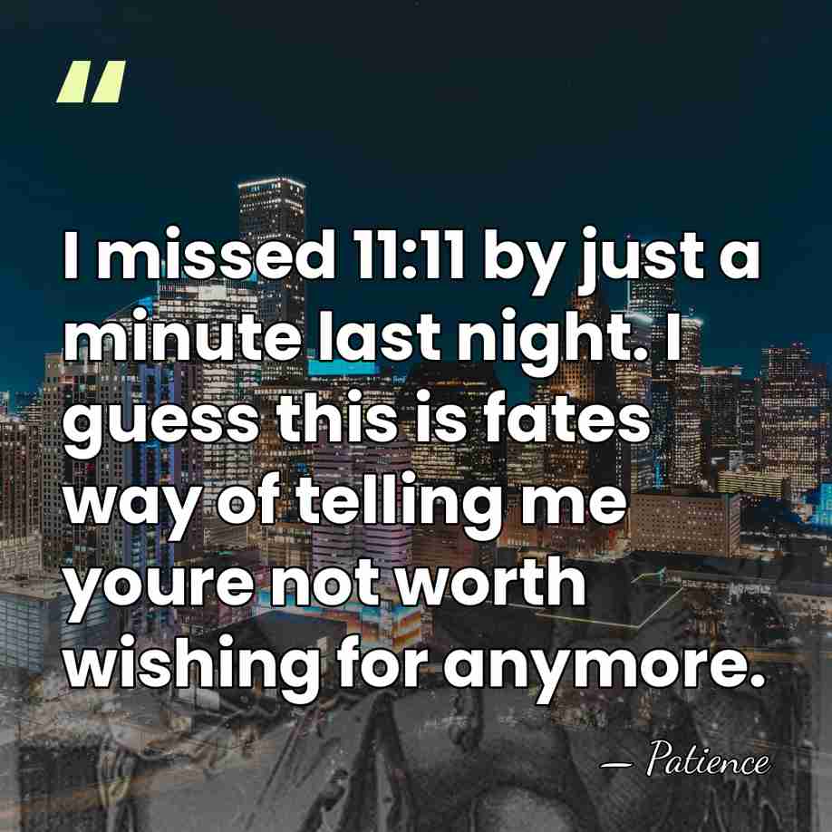 I missed 11:11 by just a minute last night. I guess this&hellip; - Patience