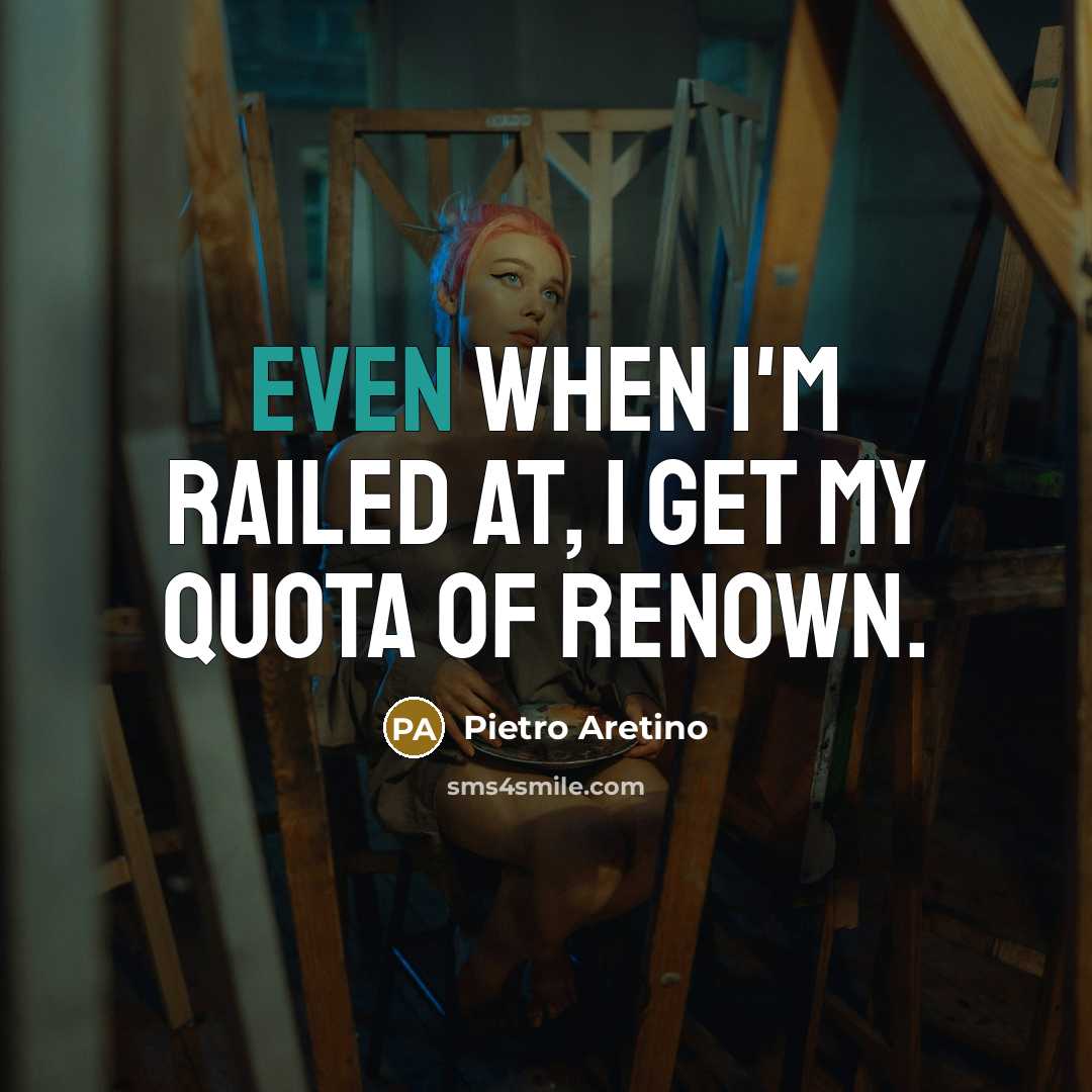 “Even when I'm railed at, I get my quota of…” quote by Pietro Aretino