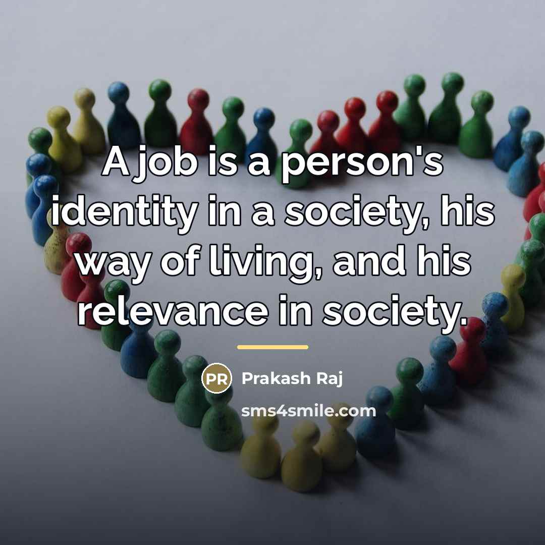 “A job is a person's identity in a society, his…” quote by Prakash Raj