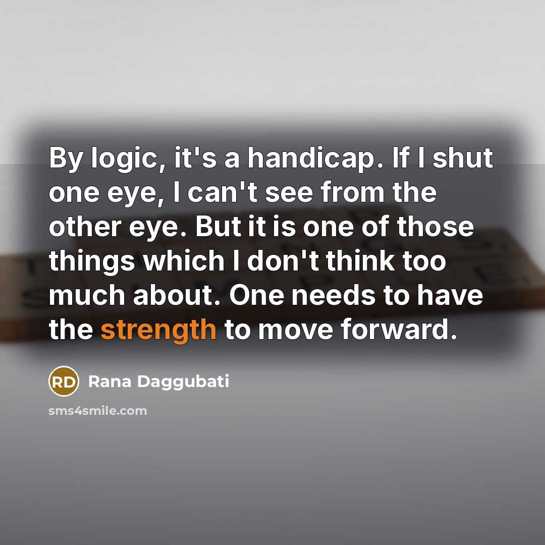 “By logic, it's a handicap. If I shut one eye,…” quote by Rana Daggubati