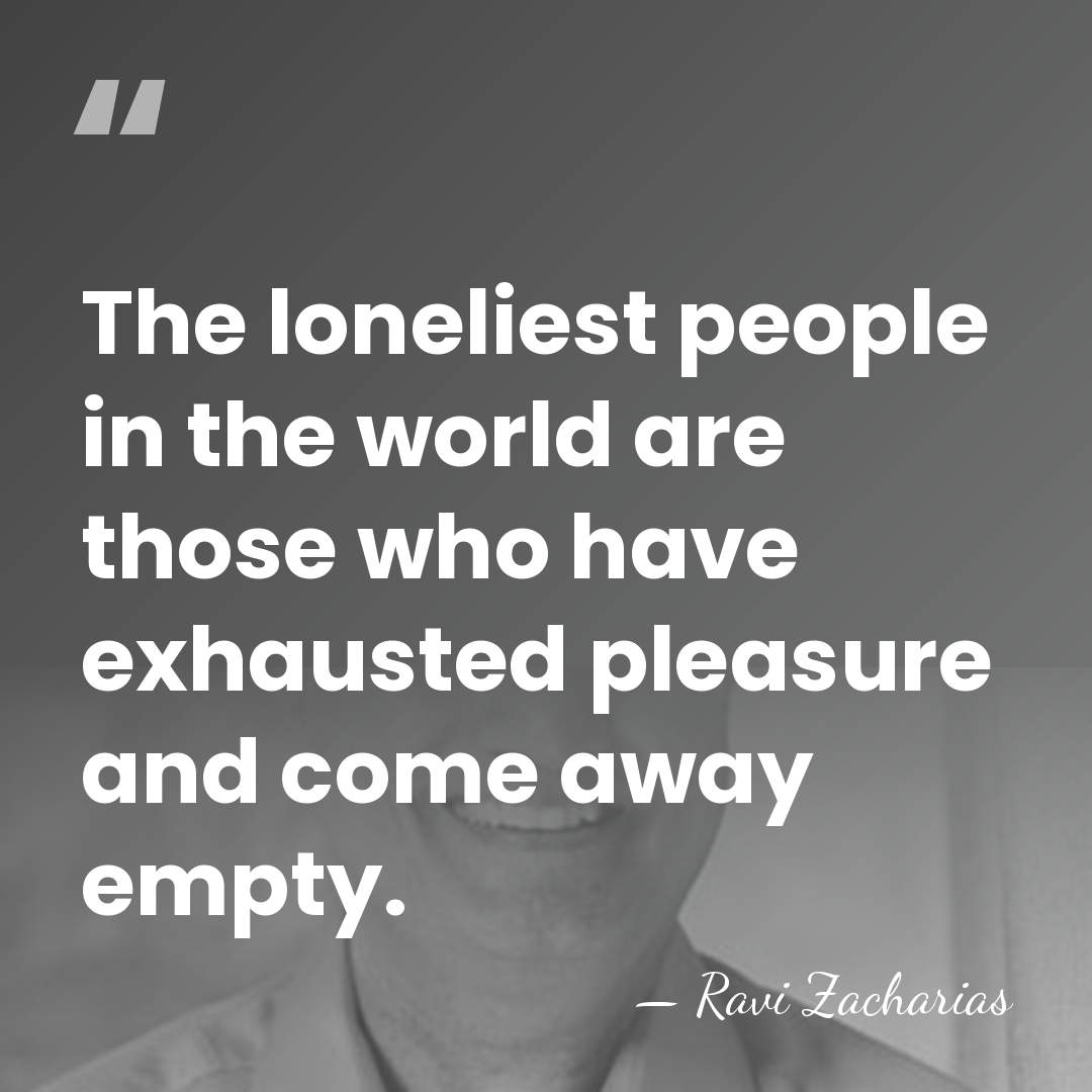 The loneliest people in the world are those who have exhausted pleasure&hellip; - Ravi Zacharias