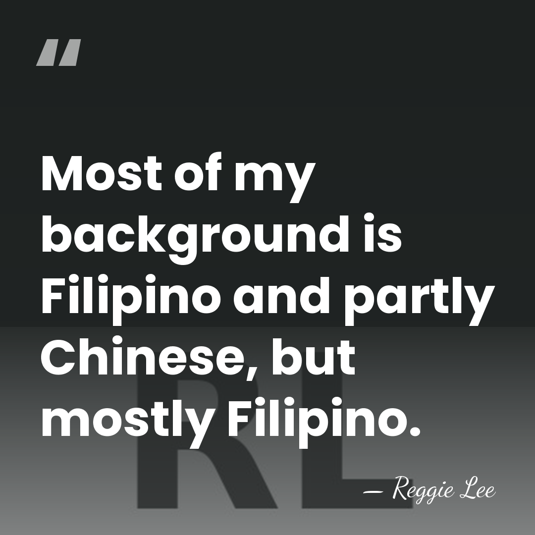Most of my background is Filipino and partly Chinese, but mostly Filipino. - Reggie Lee