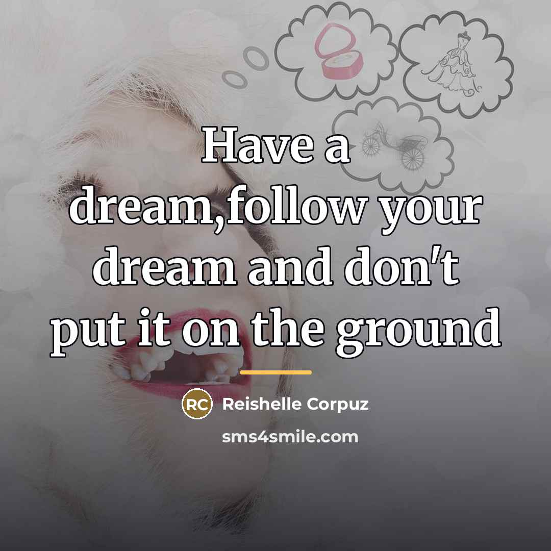 “Have a dream,follow your dream and don't put it on…” quote by Reishelle Corpuz