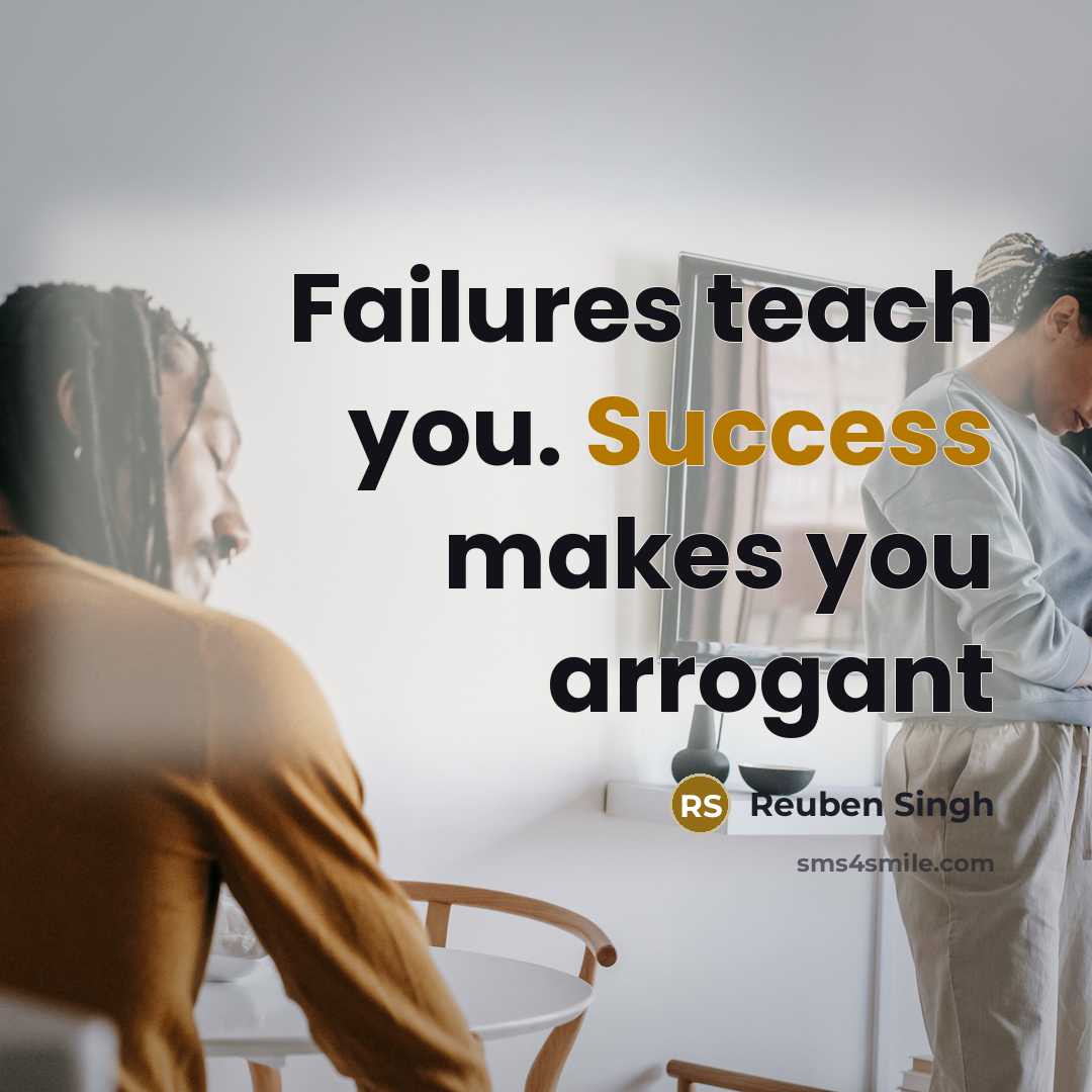 “Failures teach you. Success makes you arrogant…” quote by Reuben Singh