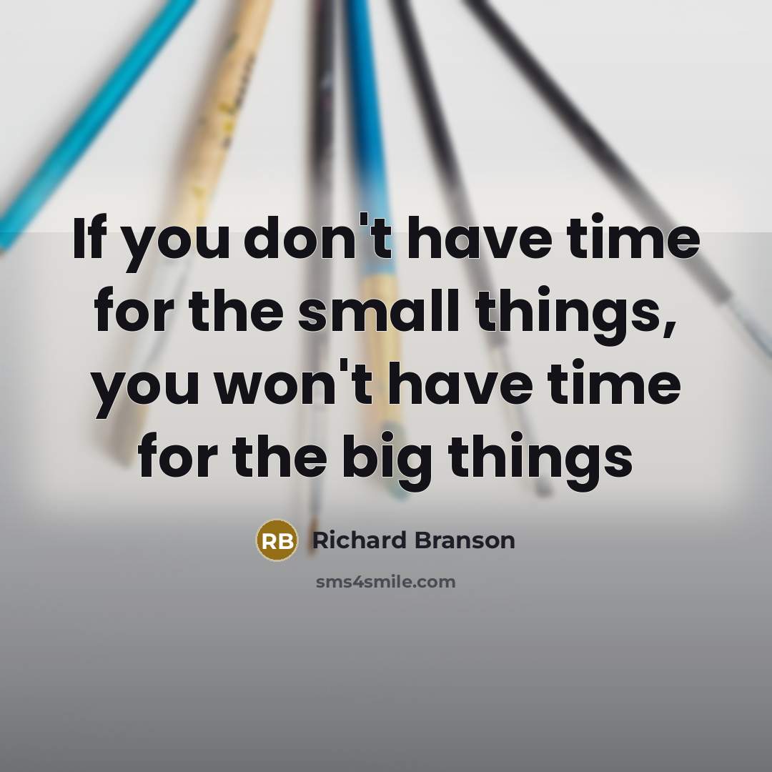 “If you don't have time for the small things, you…” quote by Richard Branson