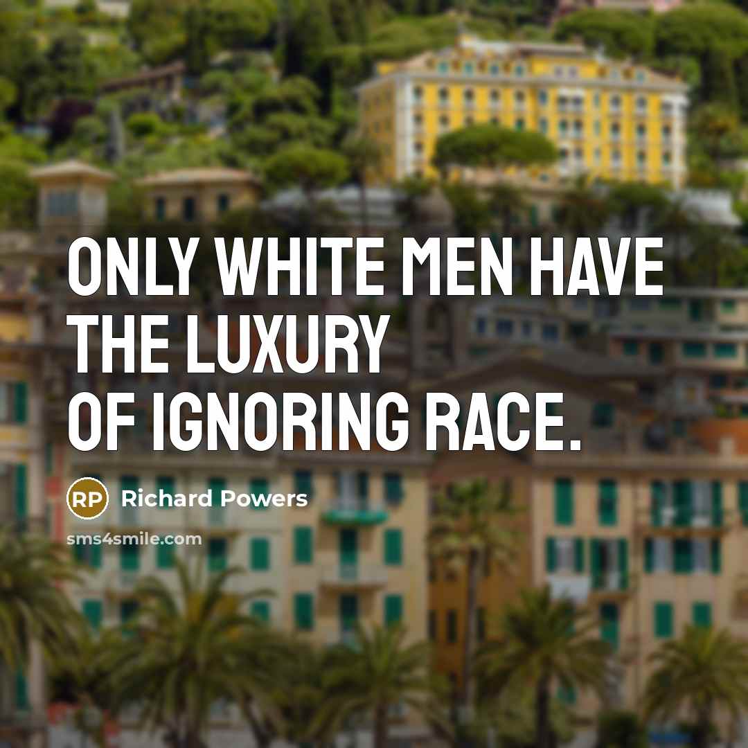 “Only white men have the luxury of ignoring race.…” quote by Richard Powers