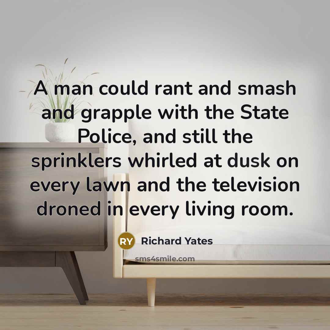 “A man could rant and smash and grapple with the…” quote by Richard Yates