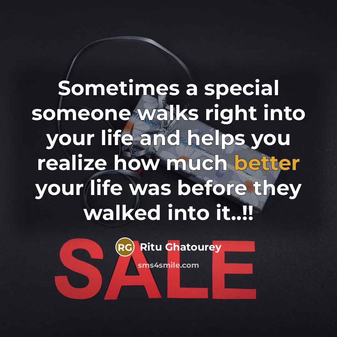 “Sometimes a special someone walks right into your life and helps you realize how much better your life was before they walked into it..!!” quote by Ritu Ghatourey