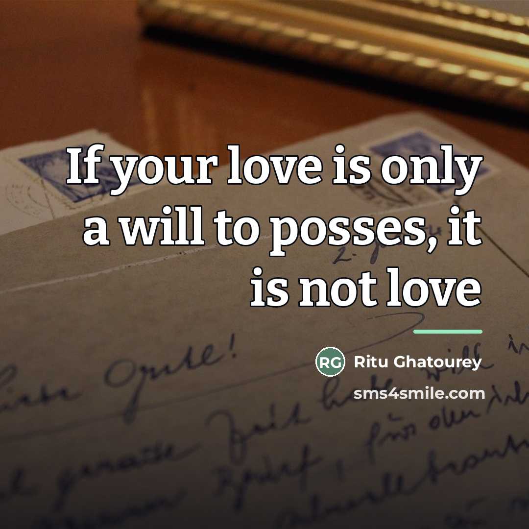 “If your love is only a will to posses, it…” quote by Ritu Ghatourey