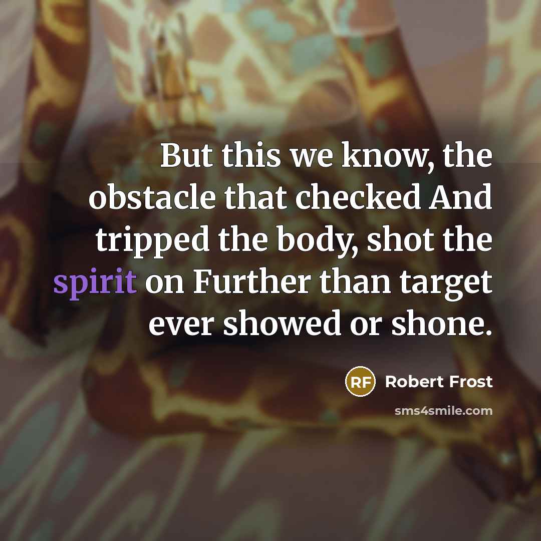“But this we know, the obstacle that checked And tripped…” quote by Robert Frost
