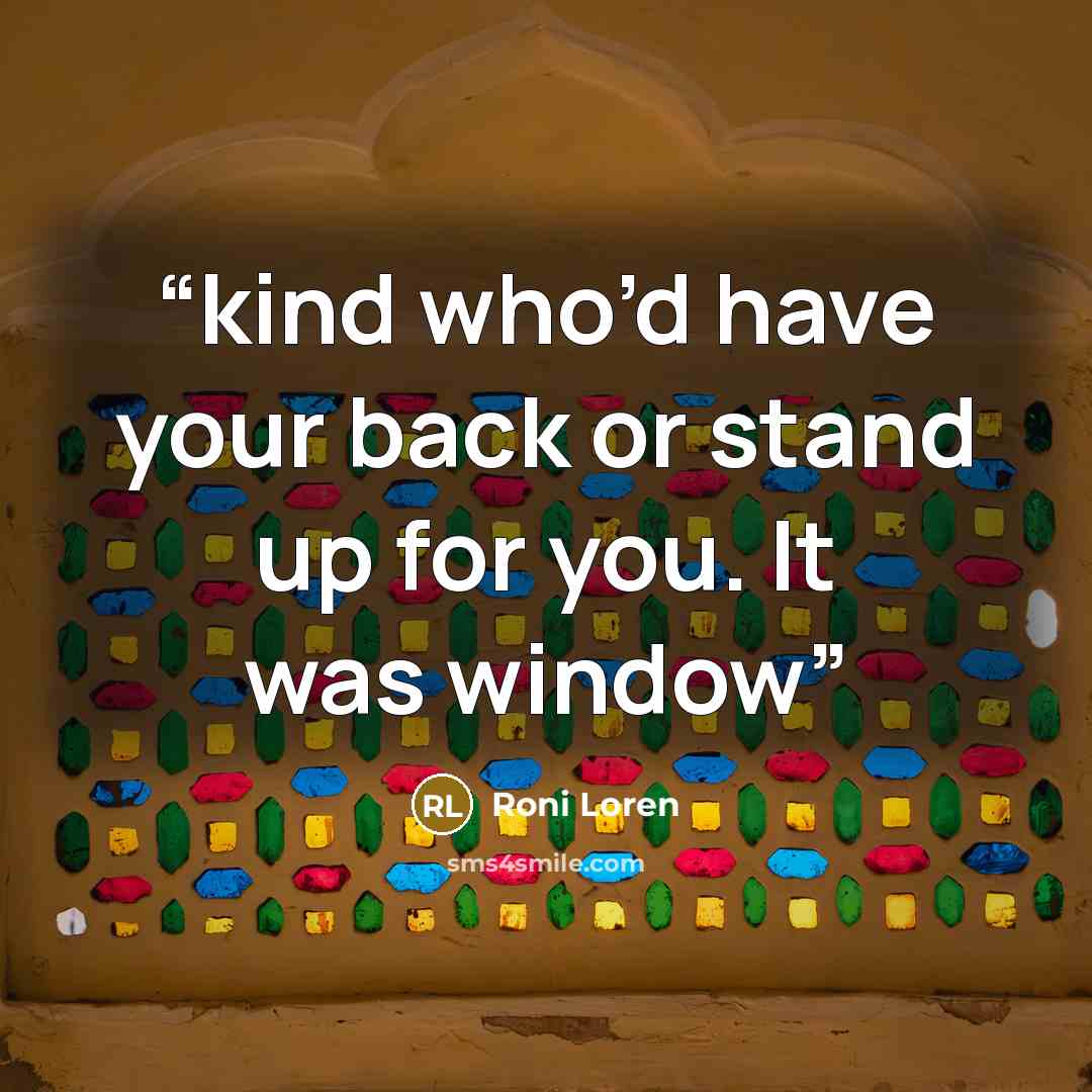 “kind who’d have your back or stand up for you. It was window” quote by Roni Loren