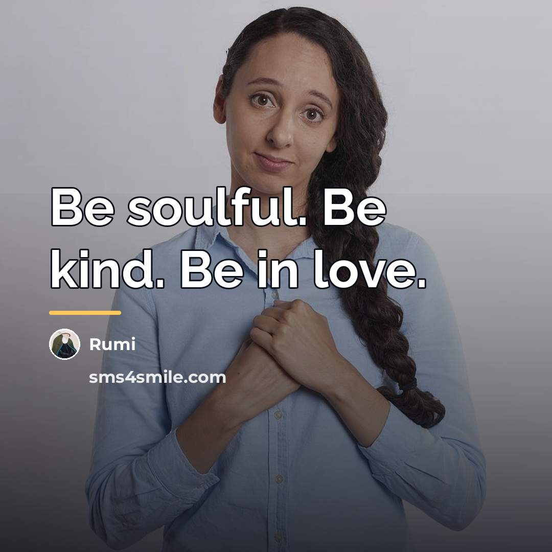 “Be soulful. Be kind. Be in love.…” quote by Rumi
