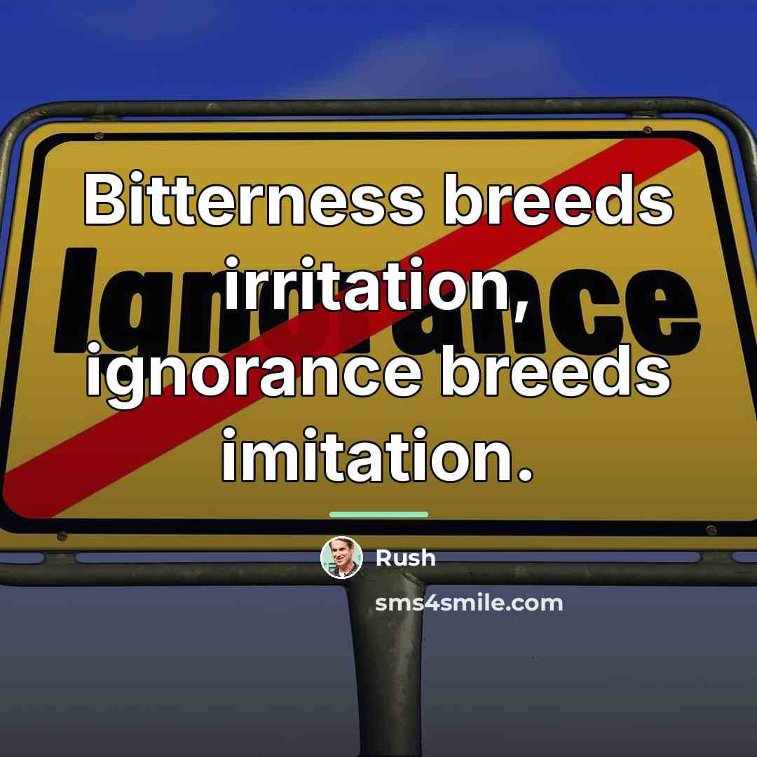 “Bitterness breeds irritation, ignorance breeds imitation.…” quote by Rush