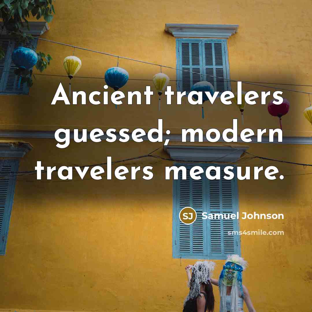 “Ancient travelers guessed; modern travelers measure.…” quote by Samuel Johnson