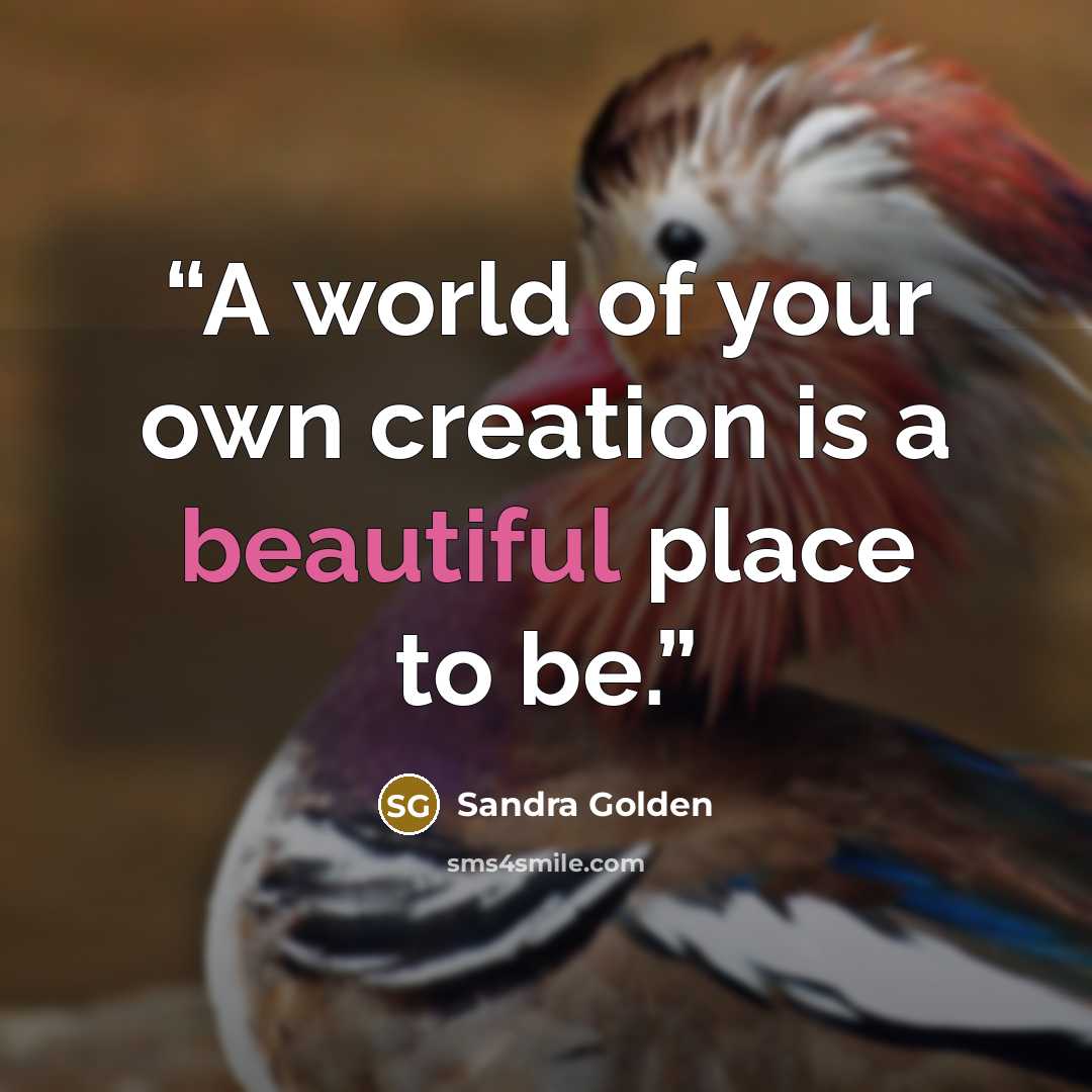 “A world of your own creation is a beautiful place to be.” quote by Sandra Golden