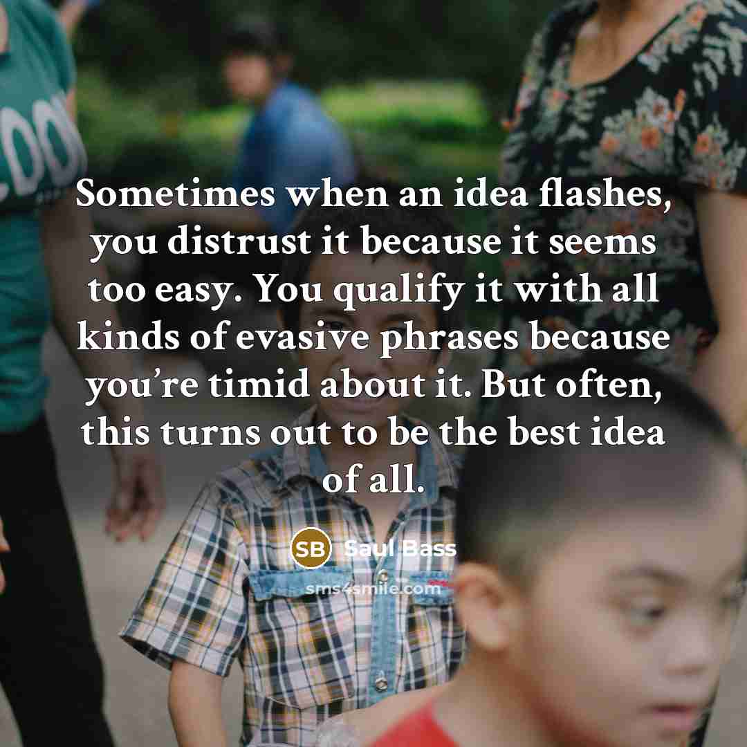 “Sometimes when an idea flashes, you distrust it because it…” quote by Saul Bass