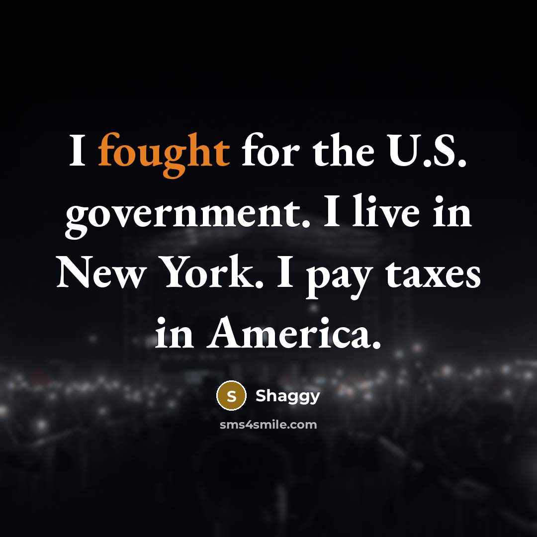 “I fought for the U.S. government. I live in New…” quote by Shaggy