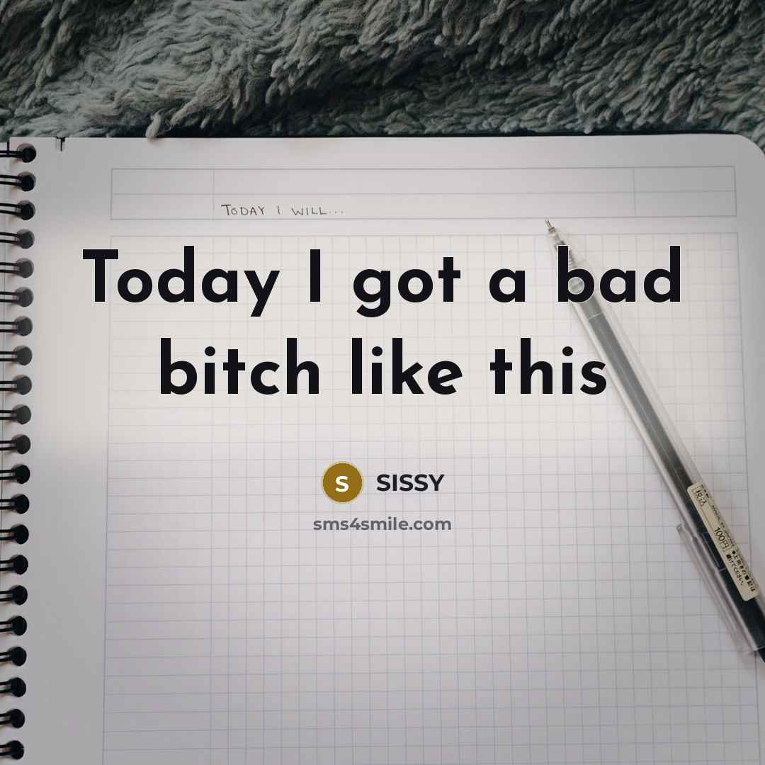 “Today I got a bad bitch like this…” quote by SISSY