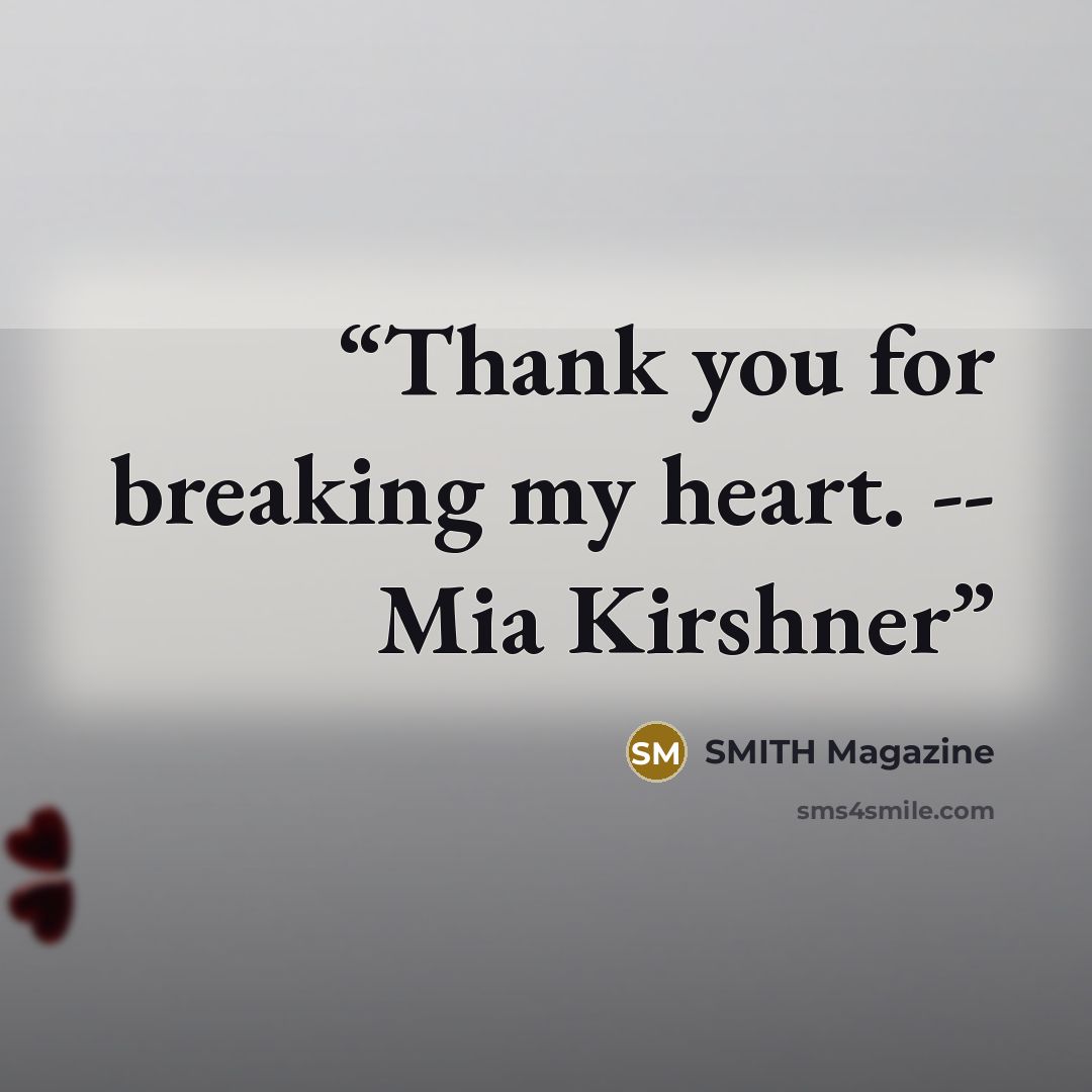 “Thank you for breaking my heart. -- Mia Kirshner” quote by SMITH Magazine