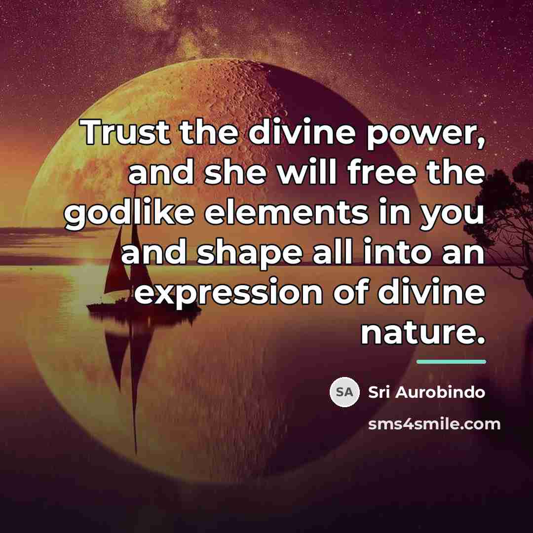 “Trust the divine power, and she will free the godlike…” quote by Sri Aurobindo
