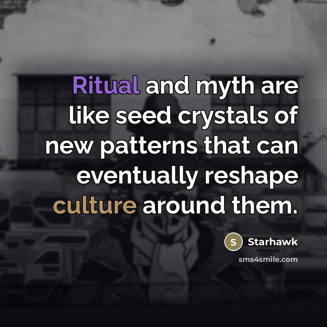 “Ritual and myth are like seed crystals of new patterns…” quote by Starhawk