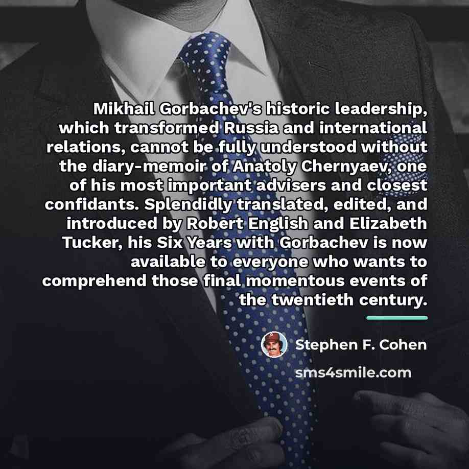 “Mikhail Gorbachev's historic leadership, which transformed Russia and international relations,…” quote by Stephen F. Cohen