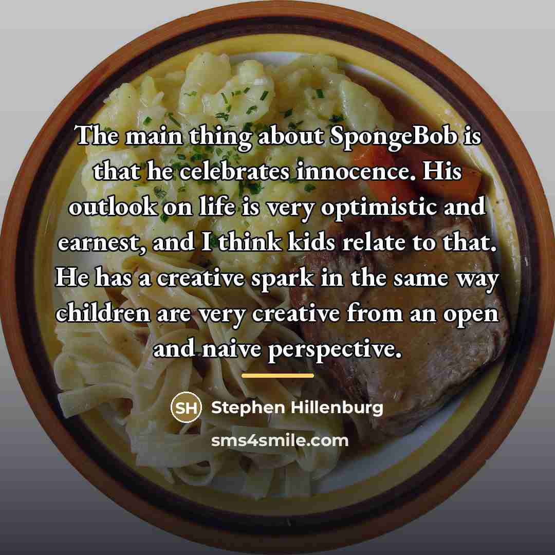 “The main thing about SpongeBob is that he celebrates innocence.…” quote by Stephen Hillenburg