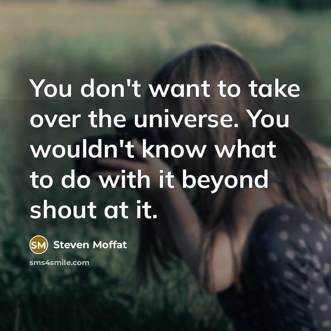 “You don't want to take over the universe. You wouldn't…” quote by Steven Moffat