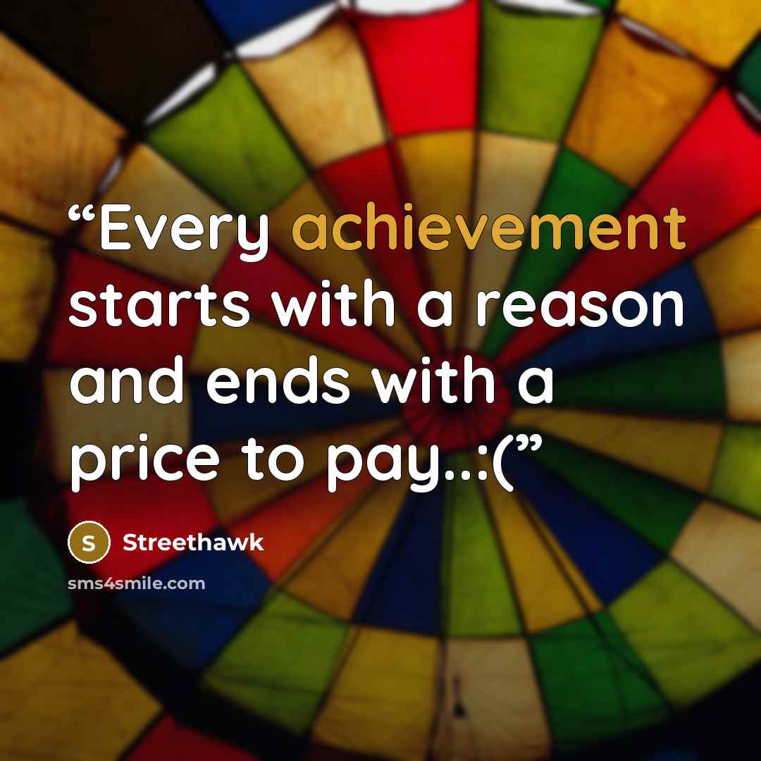 “Every achievement starts with a reason and ends with a price to pay..:(” quote by Streethawk