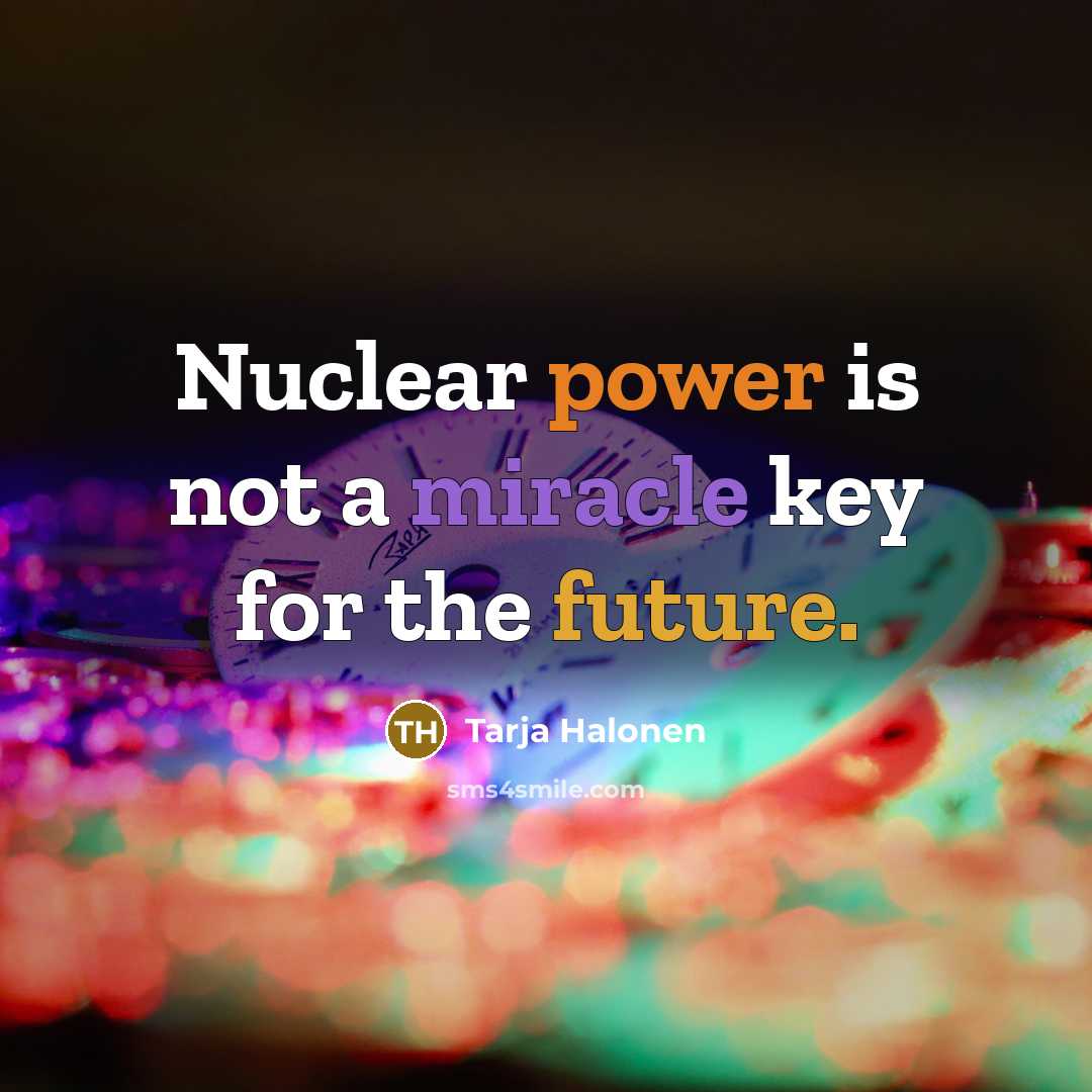 “Nuclear power is not a miracle key for the future.” quote by Tarja Halonen