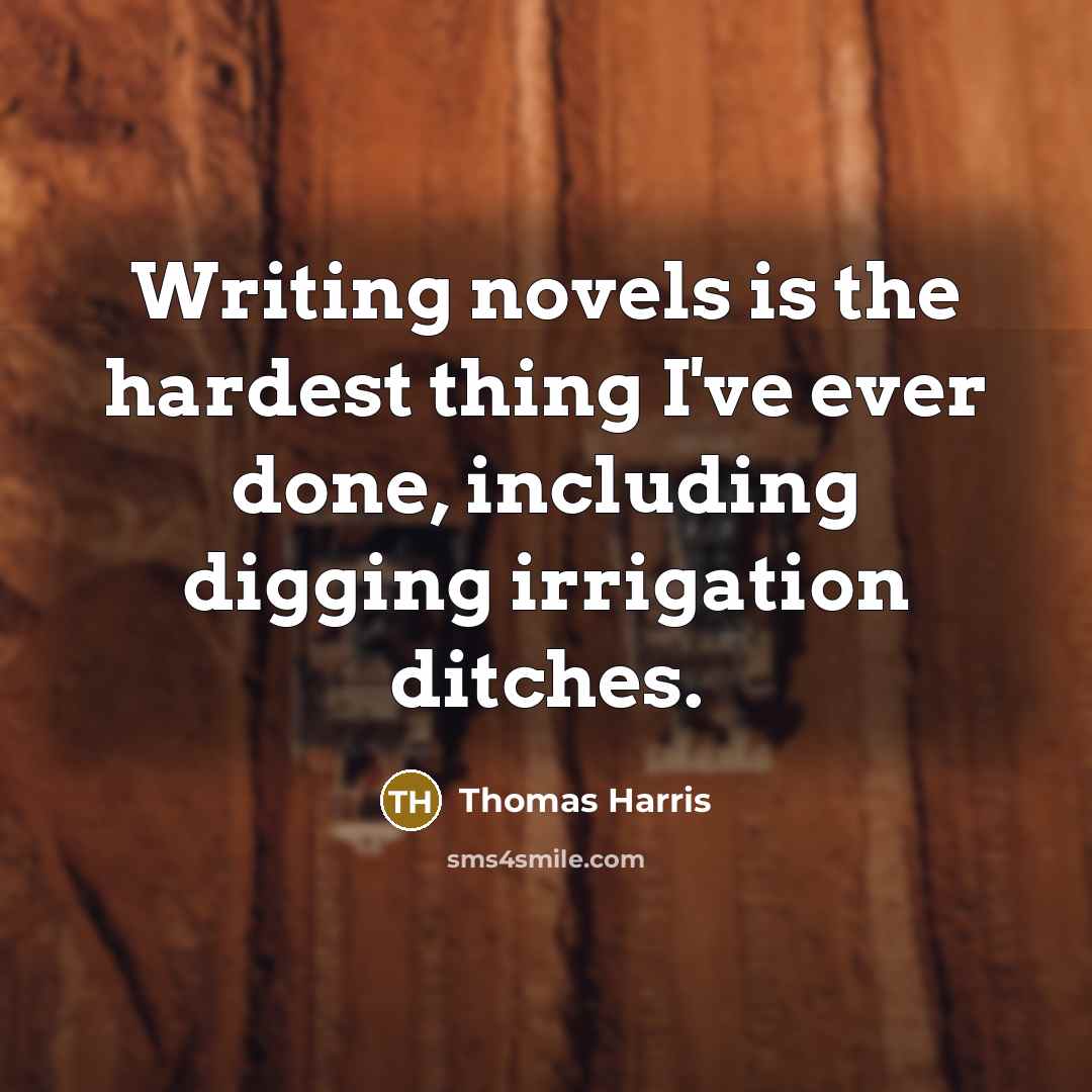 “Writing novels is the hardest thing I've ever done, including…” quote by Thomas Harris