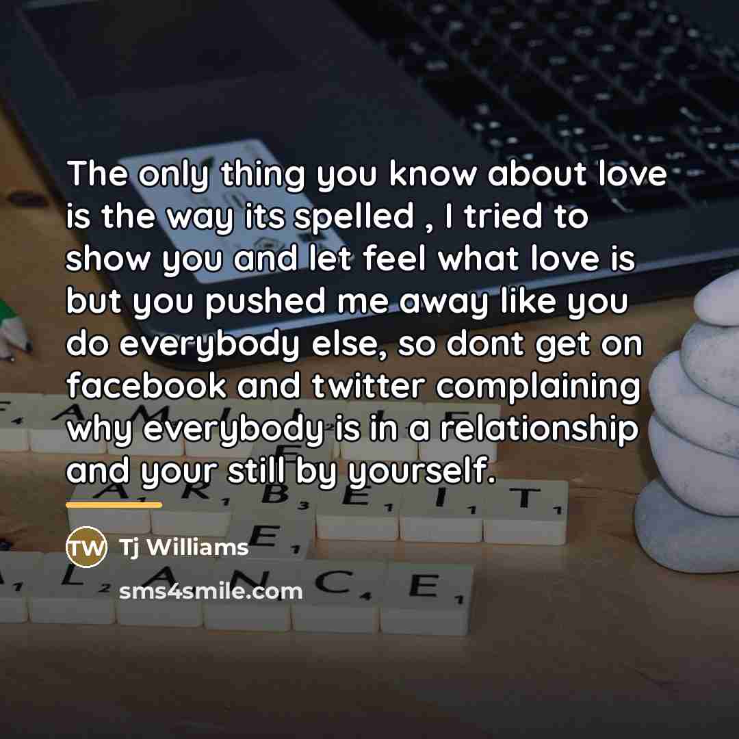 “The only thing you know about love is the way…” quote by Tj Williams