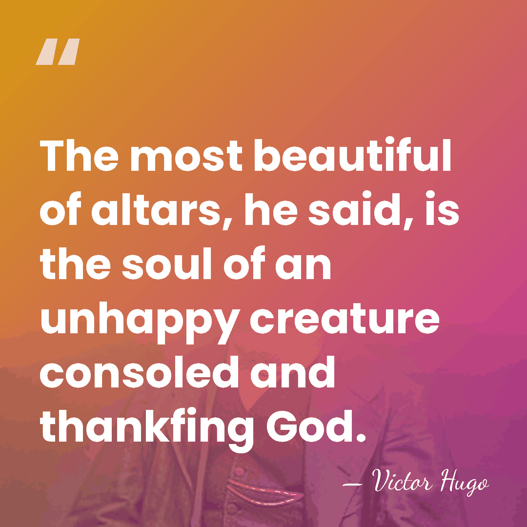 The most beautiful of altars, he said, is the soul of an&hellip; - Victor Hugo