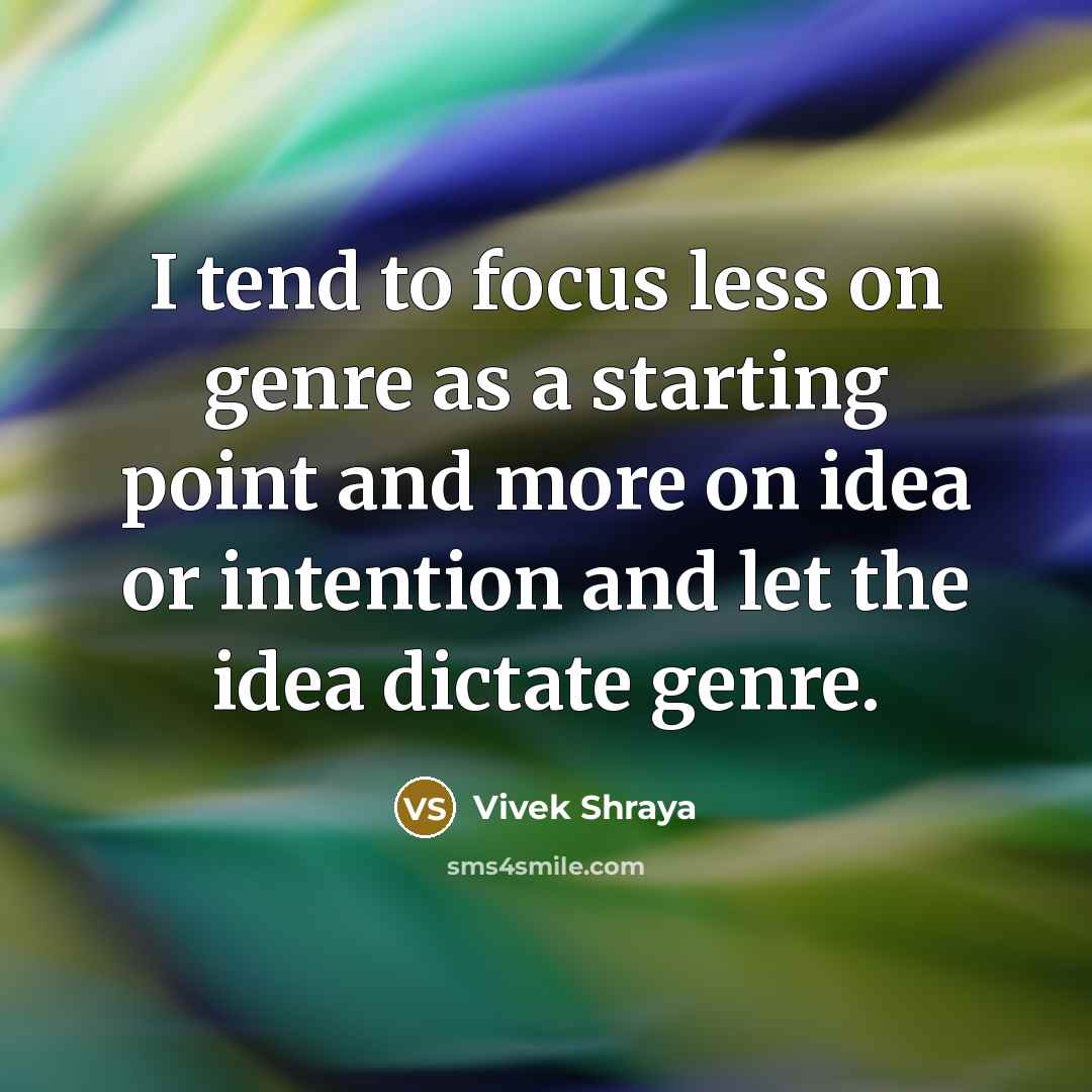 “I tend to focus less on genre as a starting…” quote by Vivek Shraya