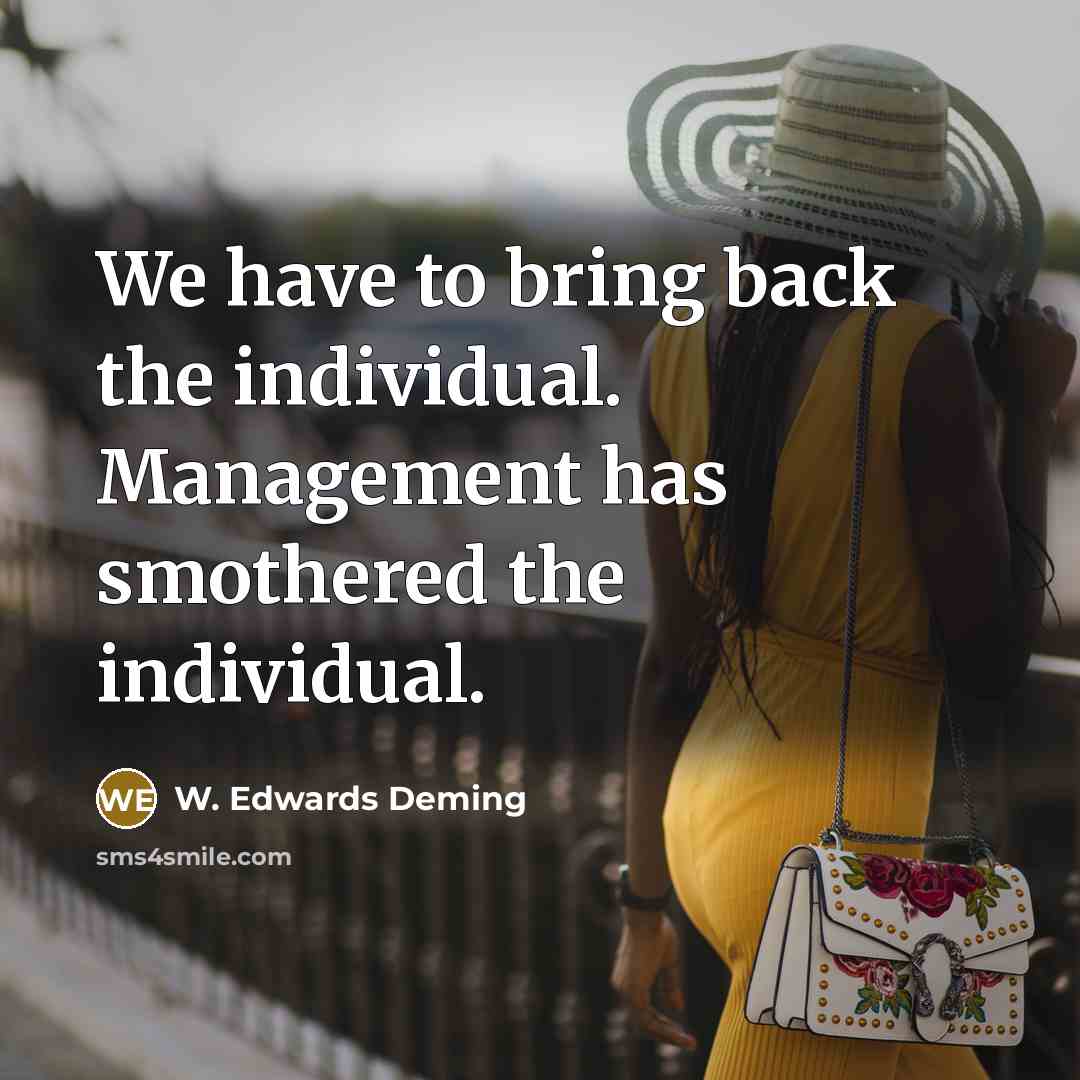 “We have to bring back the individual. Management has smothered…” quote by W. Edwards Deming