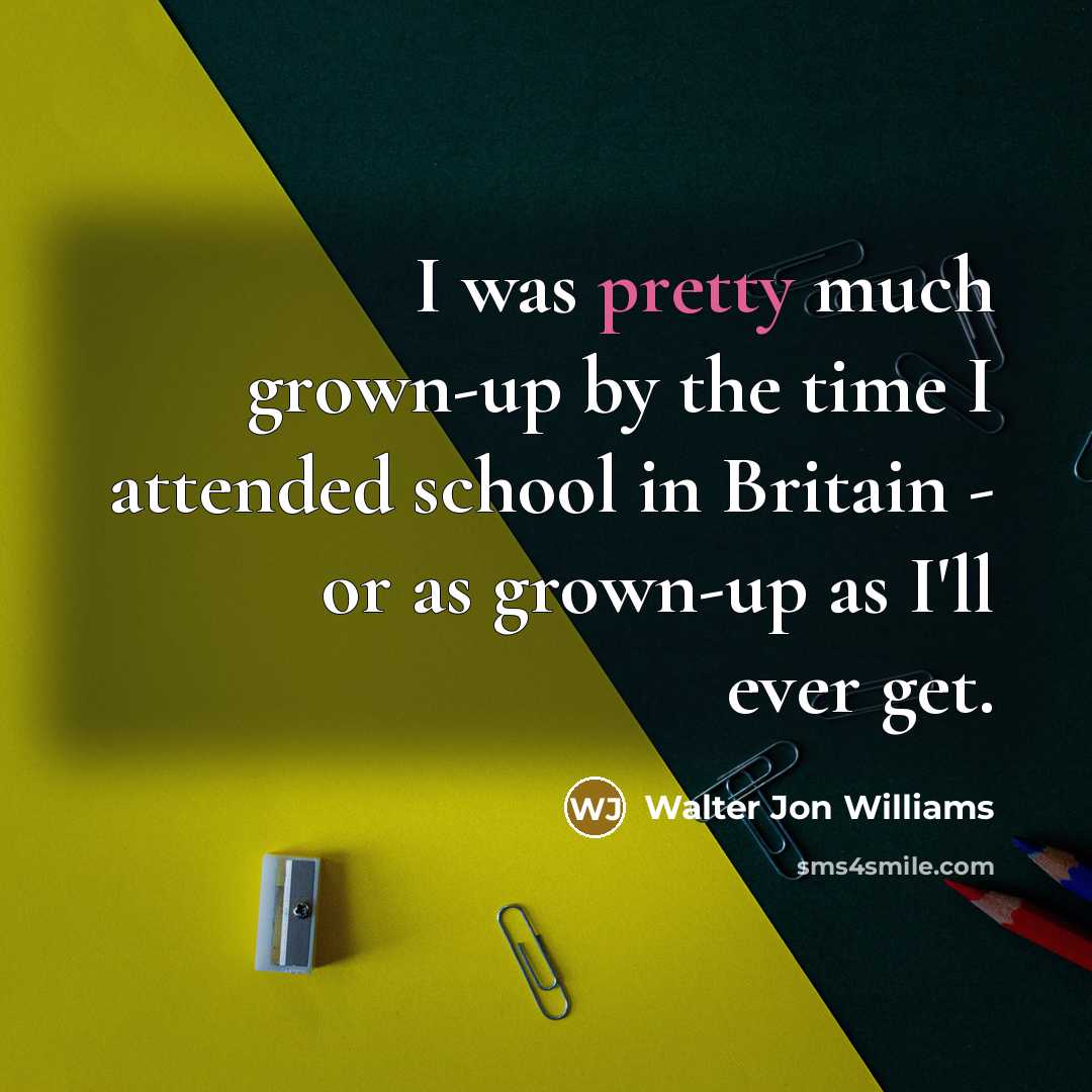 “I was pretty much grown-up by the time I attended…” quote by Walter Jon Williams