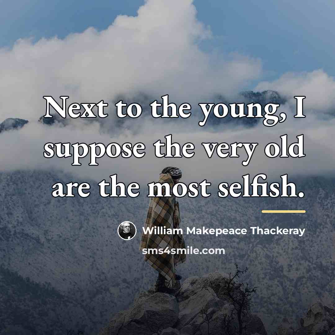 “Next to the young, I suppose the very old are…” quote by William Makepeace Thackeray