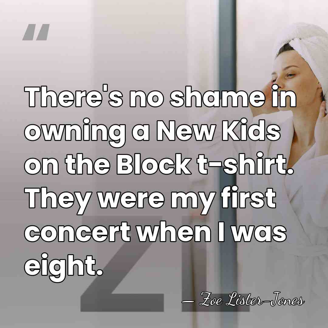 There's no shame in owning a New Kids on the Block t-shirt.&hellip; - Zoe Lister-Jones