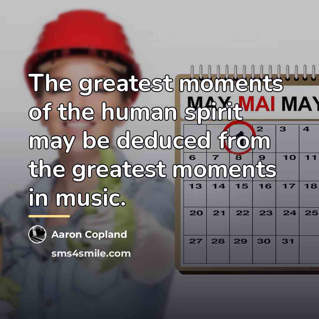 “The greatest moments of the human spirit may be deduced…” quote by Aaron Copland