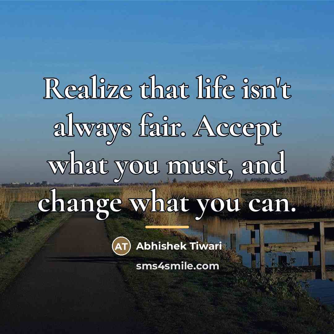 “Realize that life isn't always fair. Accept what you must,…” quote by Abhishek Tiwari