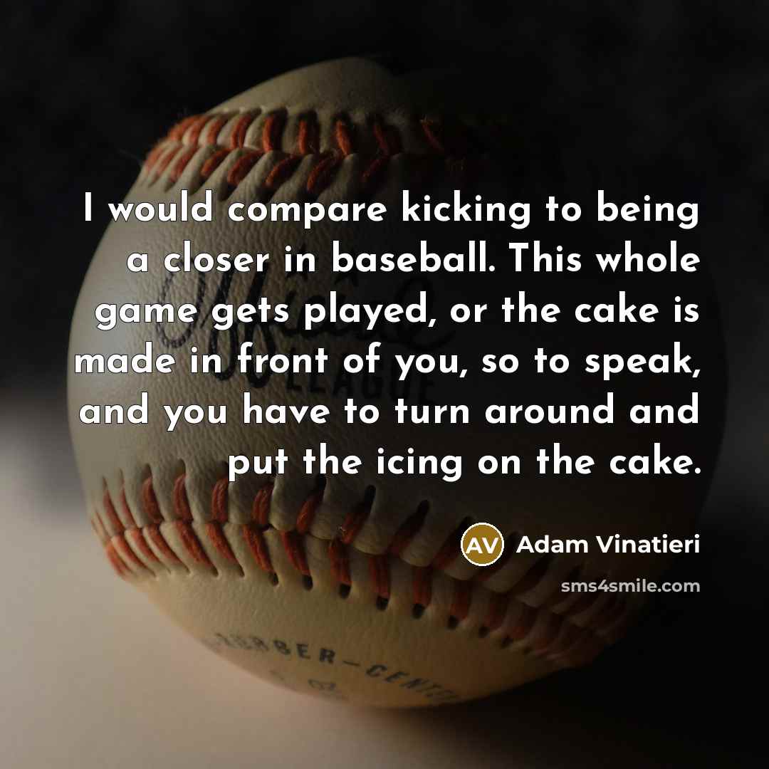 “I would compare kicking to being a closer in baseball.…” quote by Adam Vinatieri