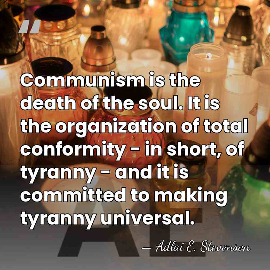 Communism is the death of the soul. It is the organization of&hellip; - Adlai E. Stevenson