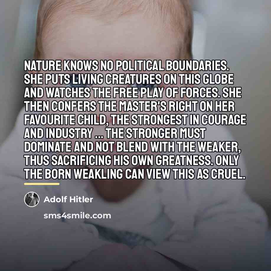 “Nature knows no political boundaries. She puts living creatures on…” quote by Adolf Hitler