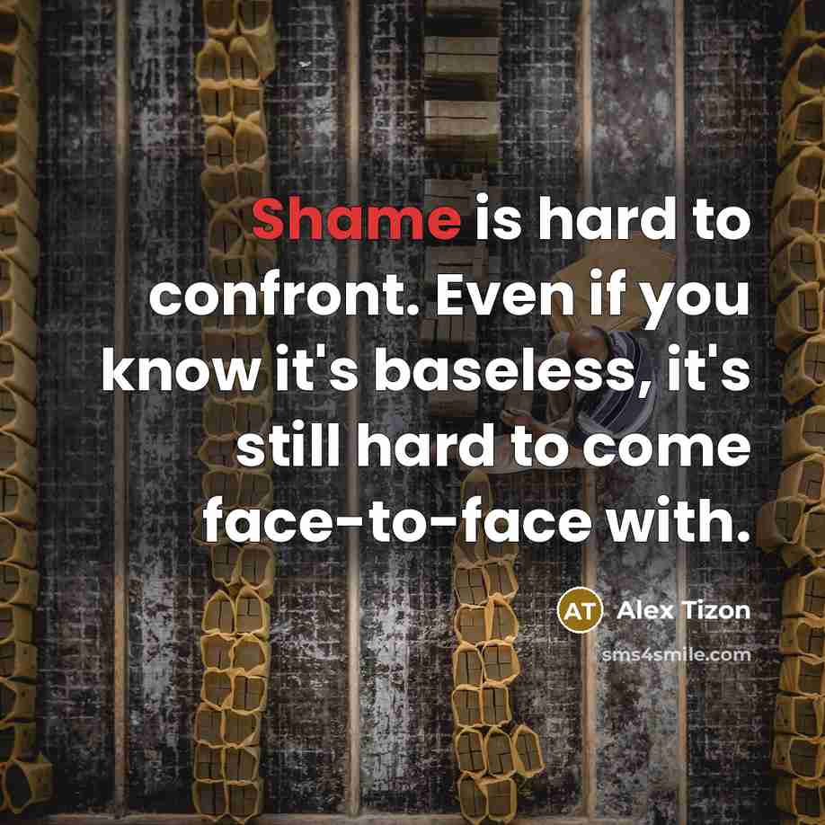 “Shame is hard to confront. Even if you know it's…” quote by Alex Tizon