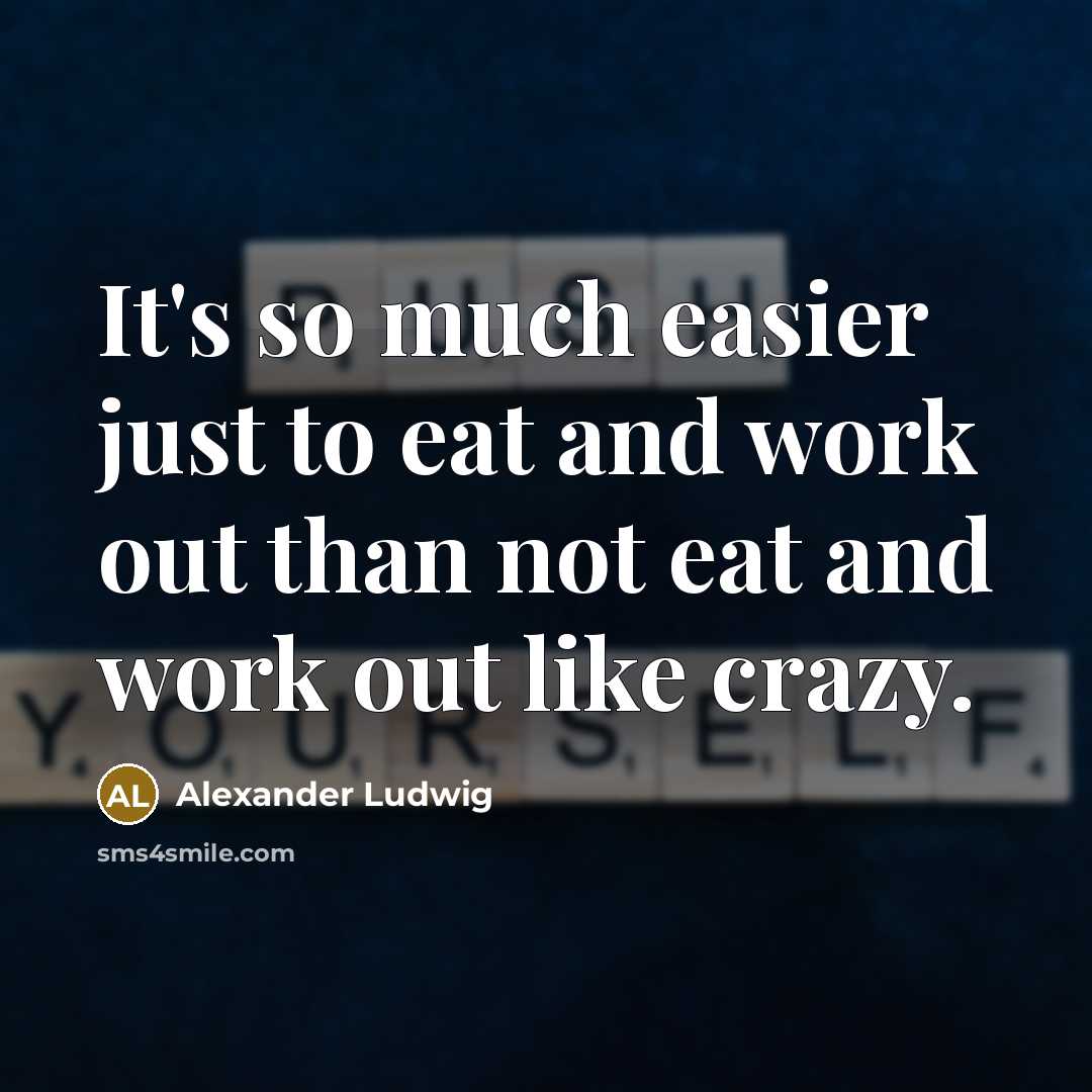 “It's so much easier just to eat and work out…” quote by Alexander Ludwig