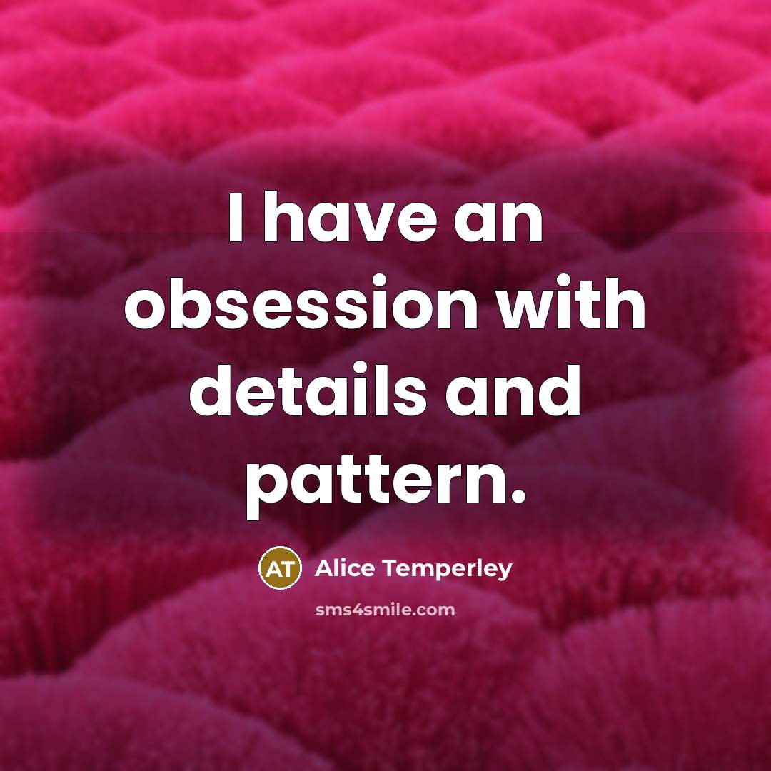 “I have an obsession with details and pattern.…” quote by Alice Temperley