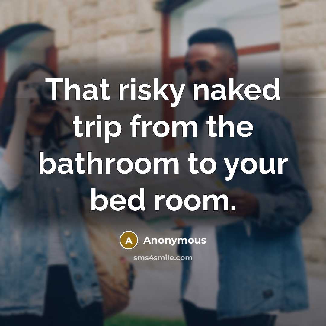 “That risky naked trip from the bathroom to your bed…” quote by Anonymous