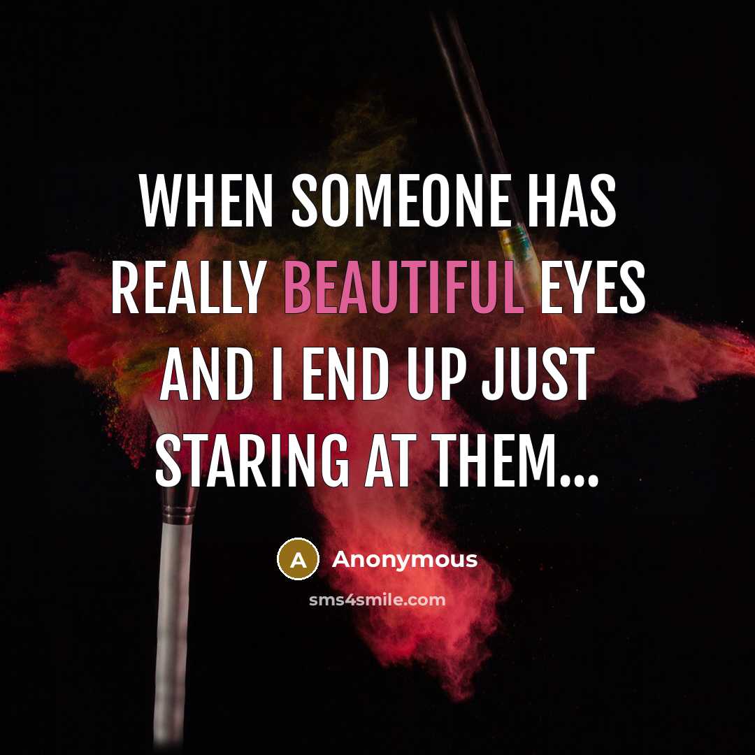 “When someone has really beautiful eyes and I end up just staring at them...” quote by Anonymous