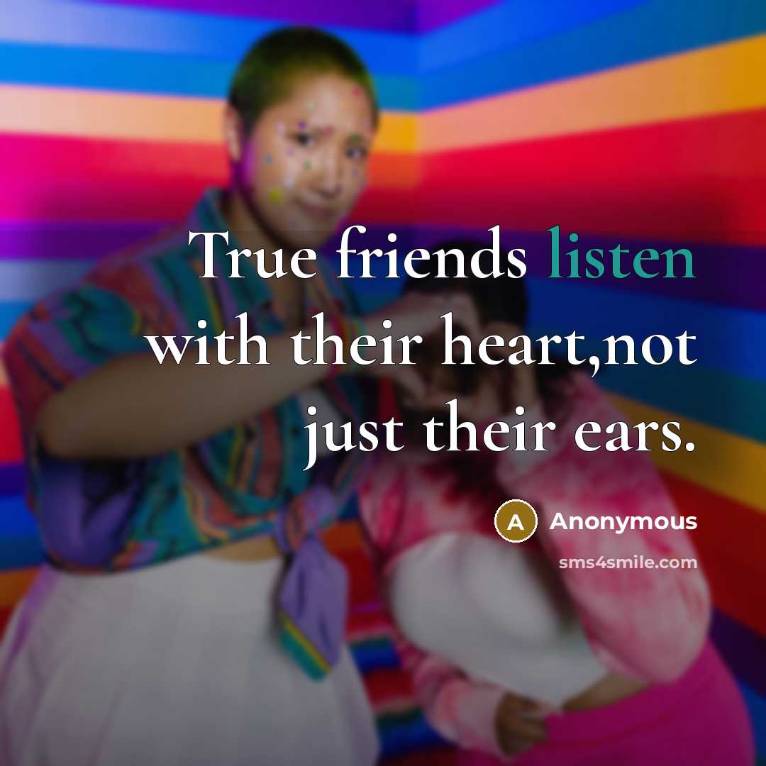 “True friends listen with their heart,not just their ears.…” quote by Anonymous
